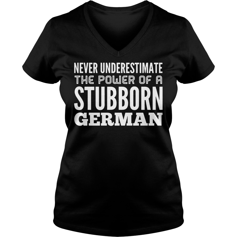 Never Underestimate The Power Of A Stubborn German Shirt 5 Never Underestimate The Power Of A Stubborn German V Neck