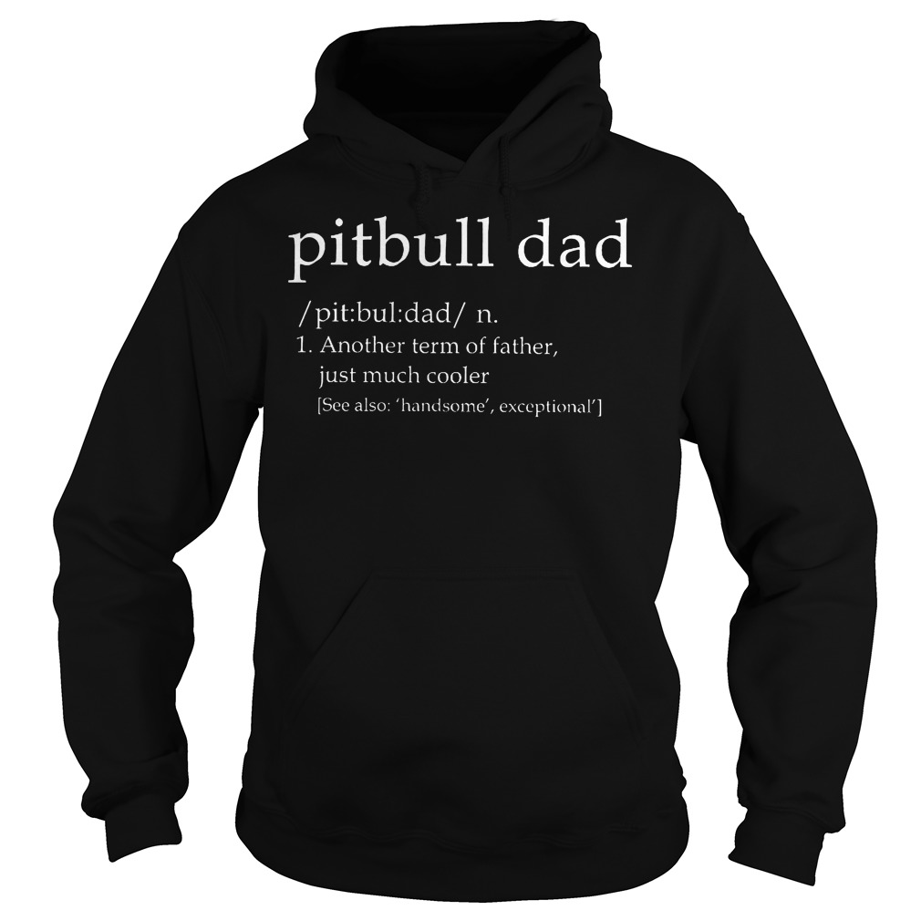 Pitbull Dad Another Term Of Father Just Much Cooler Shirt 2 Pitbull Dad Another Term Of Father Just Much Cooler Hoodie