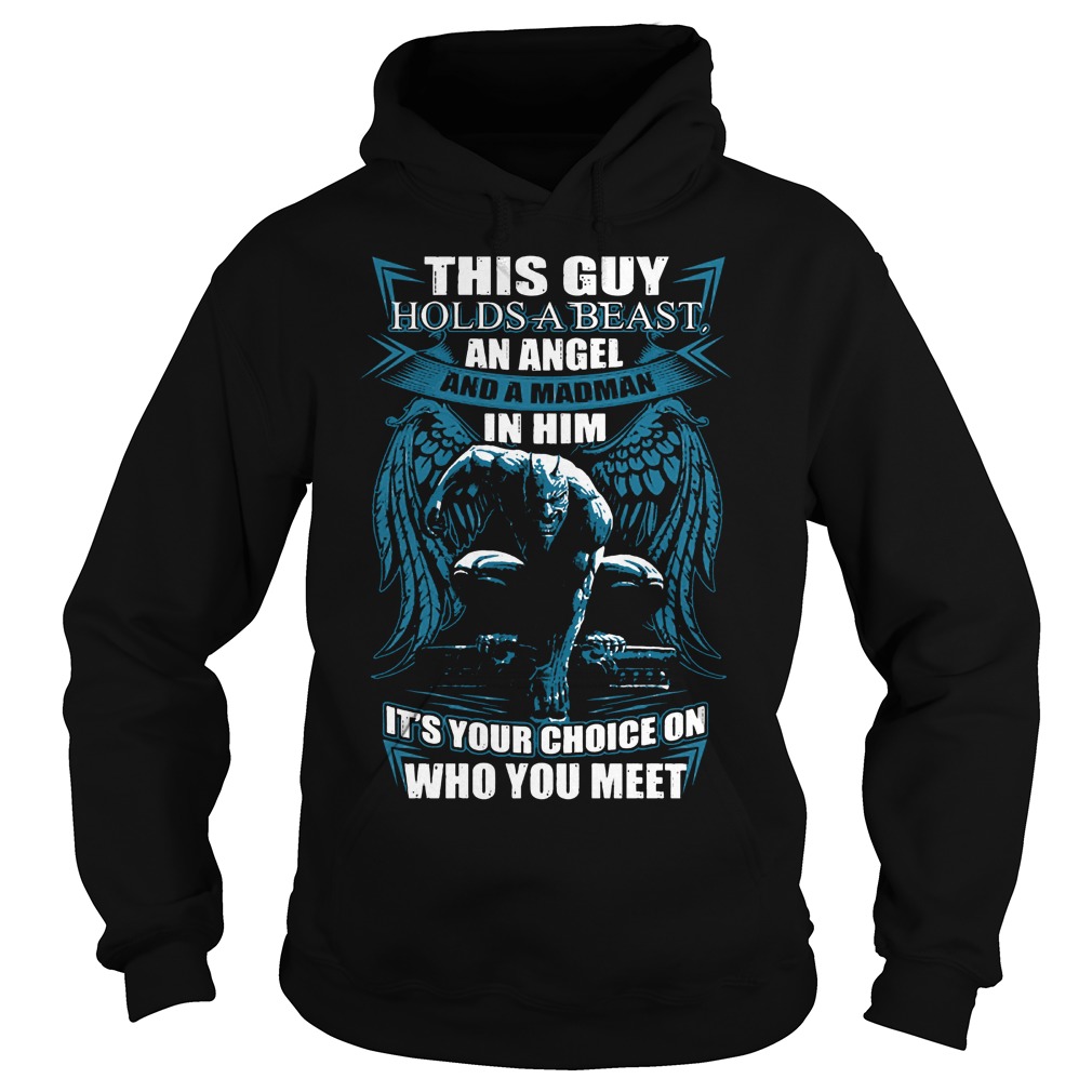 This Guy Hold A Beast An Angel And A Madman In Him Shirt 2 This Guy Hold A Beast An Angel And A Madman In Him Hoodie