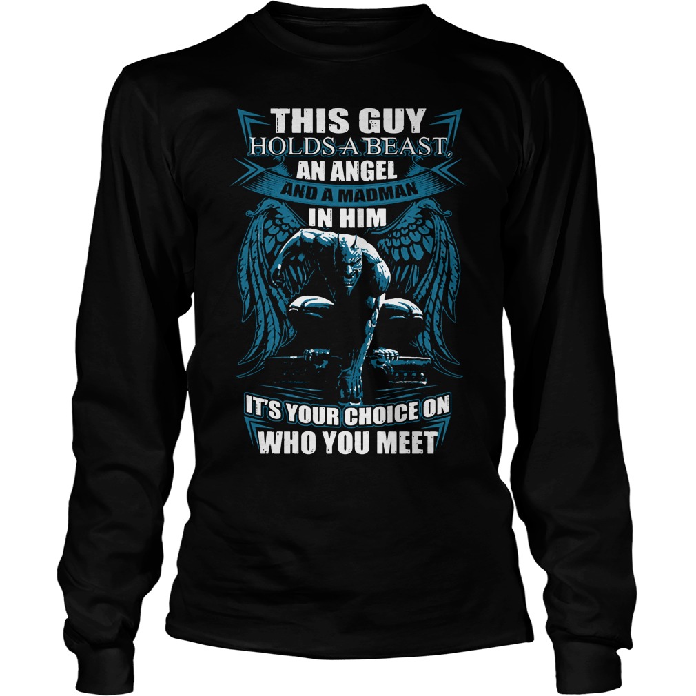 This Guy Hold A Beast An Angel And A Madman In Him Shirt 4 This Guy Hold A Beast An Angel And A Madman In Him Longsleeve