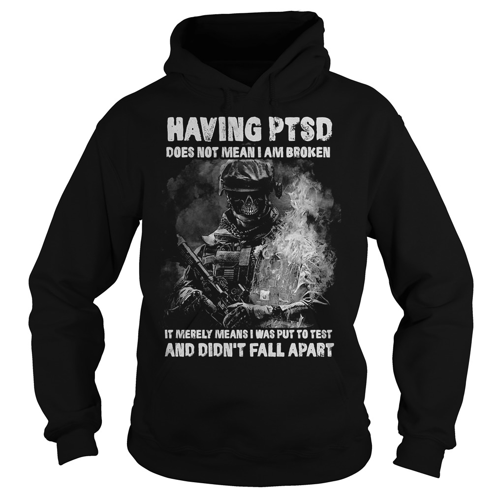 Veteran Having Ptsd Does Not Mean I Am Broken Shirt 2 Veteran Having Ptsd Does Not Mean I Am Broken Hoodie