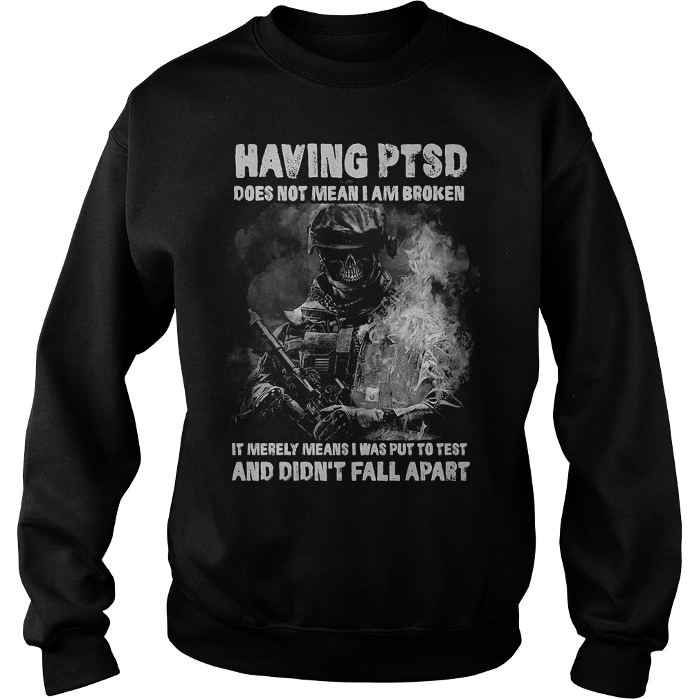 Veteran Having Ptsd Does Not Mean I Am Broken Shirt 3 Veteran Having Ptsd Does Not Mean I Am Broken Sweater