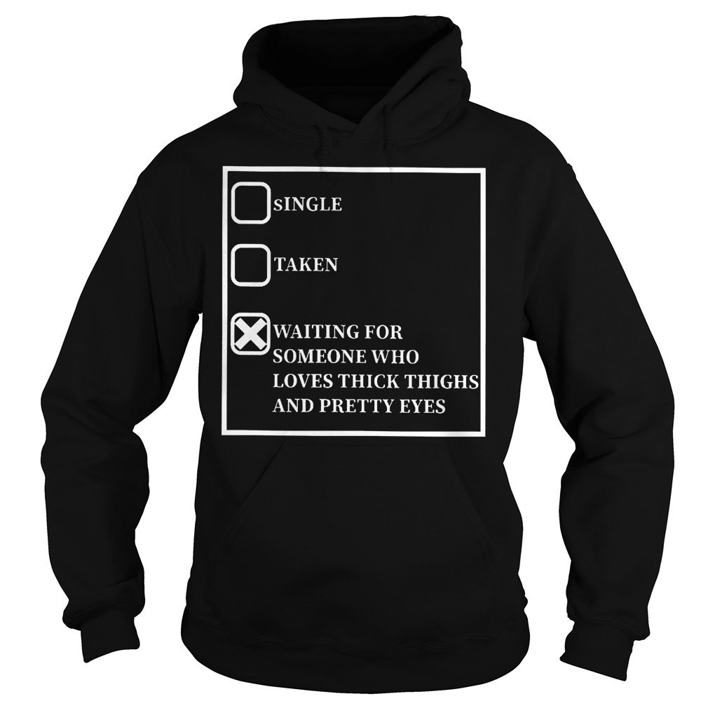 Waiting For Someone Who Loves Thick Thighs And Pretty Eyes Shirt 2 Waiting For Someone Who Loves Thick Thighs And Pretty Eyes Hoodie