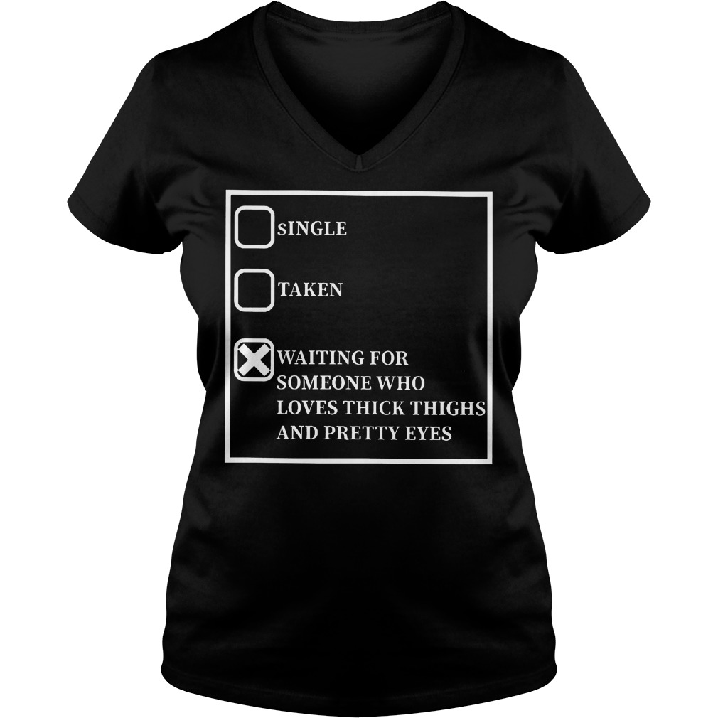 Waiting For Someone Who Loves Thick Thighs And Pretty Eyes Shirt 5 Waiting For Someone Who Loves Thick Thighs And Pretty Eyes V Neck