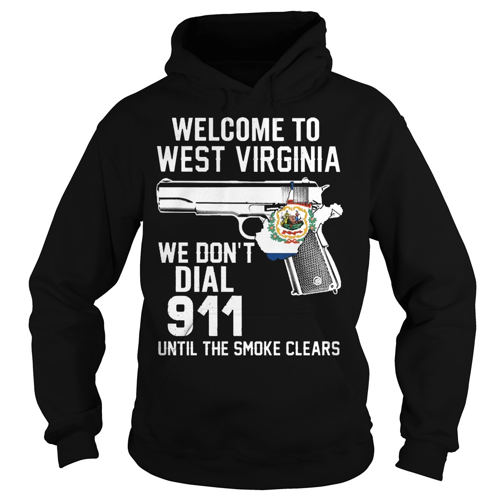 Welcome To West Virginia We Don't Dial 911 Until The Smoke Clears Shirt 3 Welcome To West Virginia We Don't Dial 911 Until The Smoke Clears Hoodie