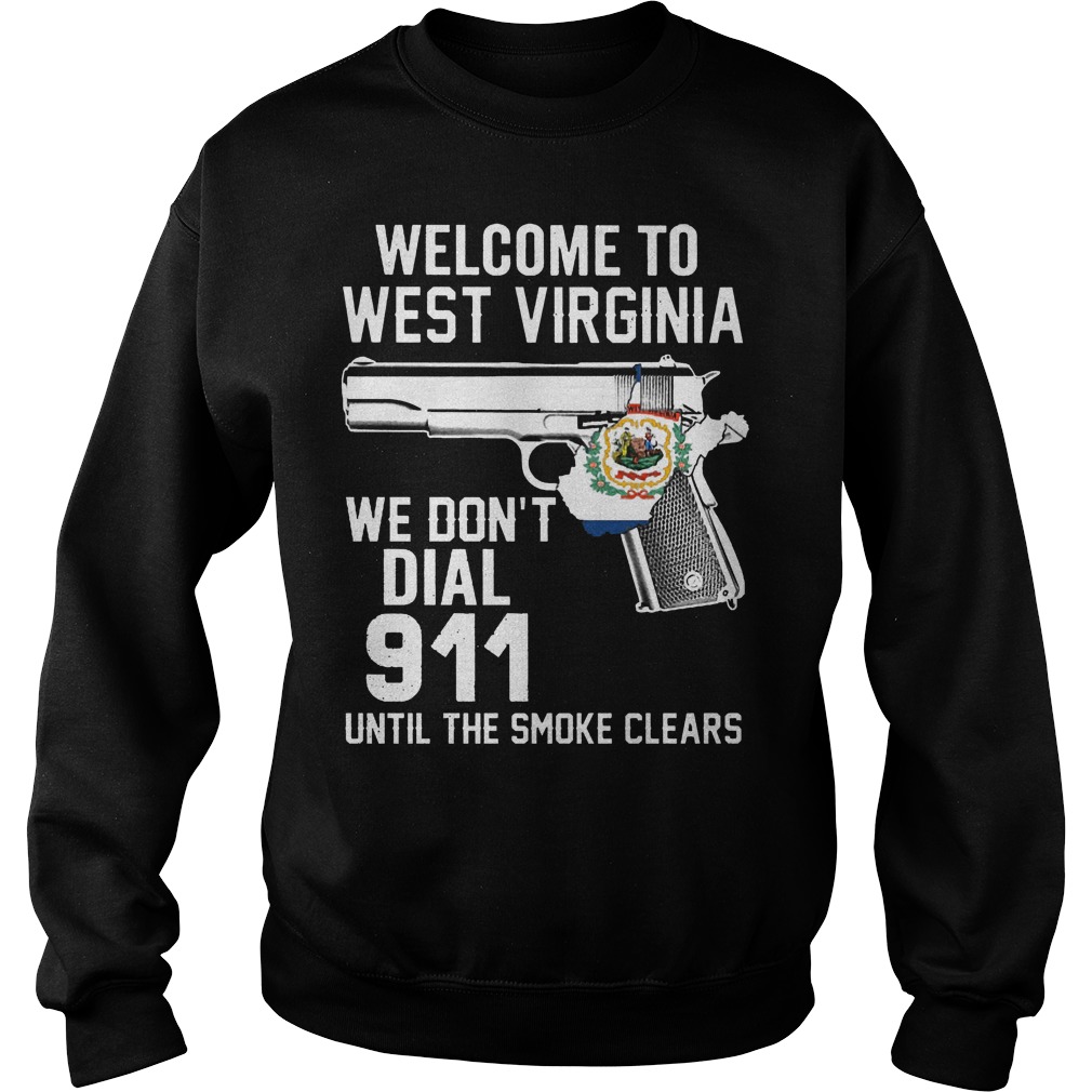 Welcome To West Virginia We Don't Dial 911 Until The Smoke Clears Shirt 2 Welcome To West Virginia We Don't Dial 911 Until The Smoke Clears Sweater