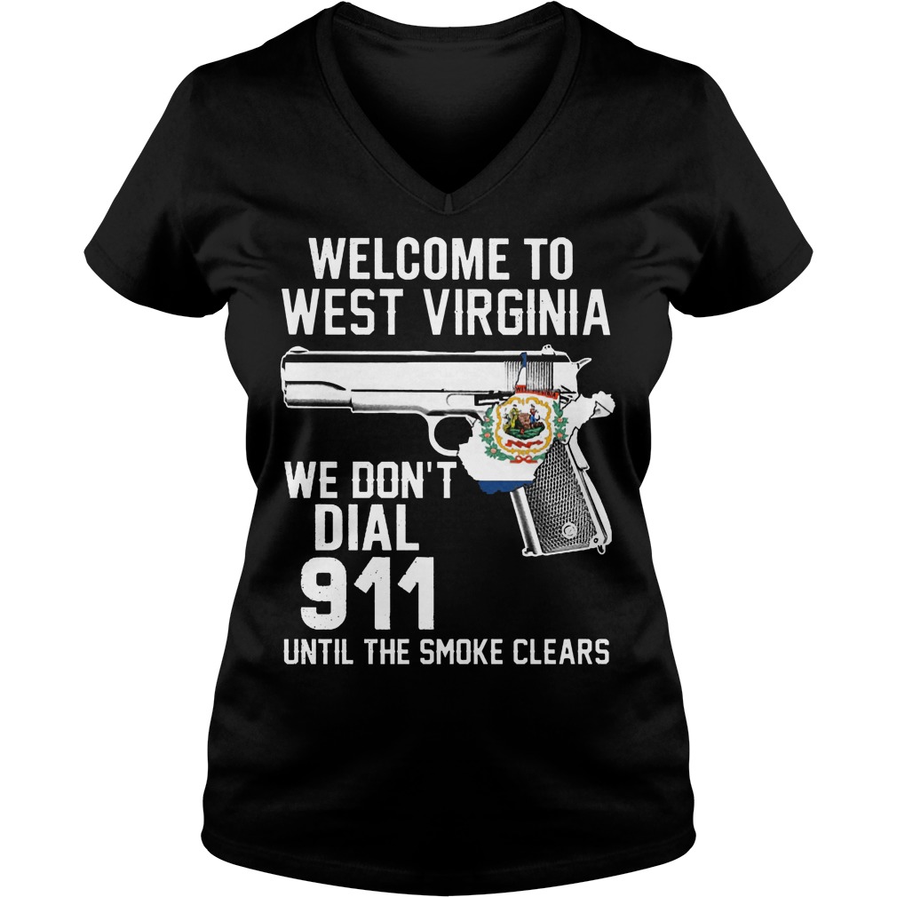 Welcome To West Virginia We Don't Dial 911 Until The Smoke Clears Shirt 5 Welcome To West Virginia We Don't Dial 911 Until The Smoke Clears V Neck