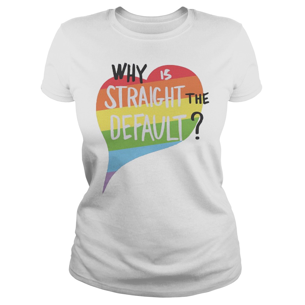 Why Is Straight The Default Shirt 7 Why Is Straight The Default Ladies