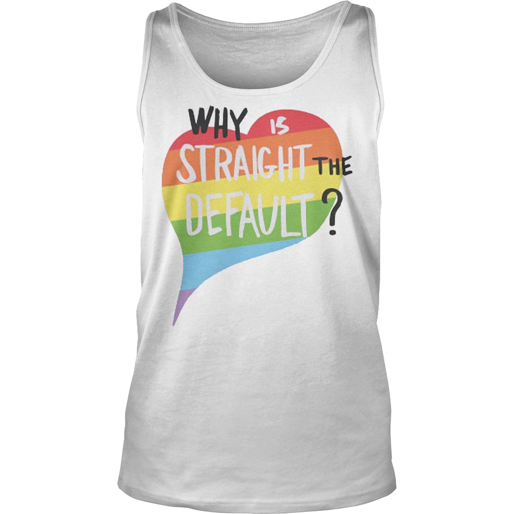 Why Is Straight The Default Shirt 6 Why Is Straight The Default Tanktop