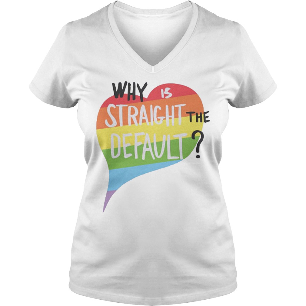 Why Is Straight The Default Shirt 5 Why Is Straight The Default V Neck