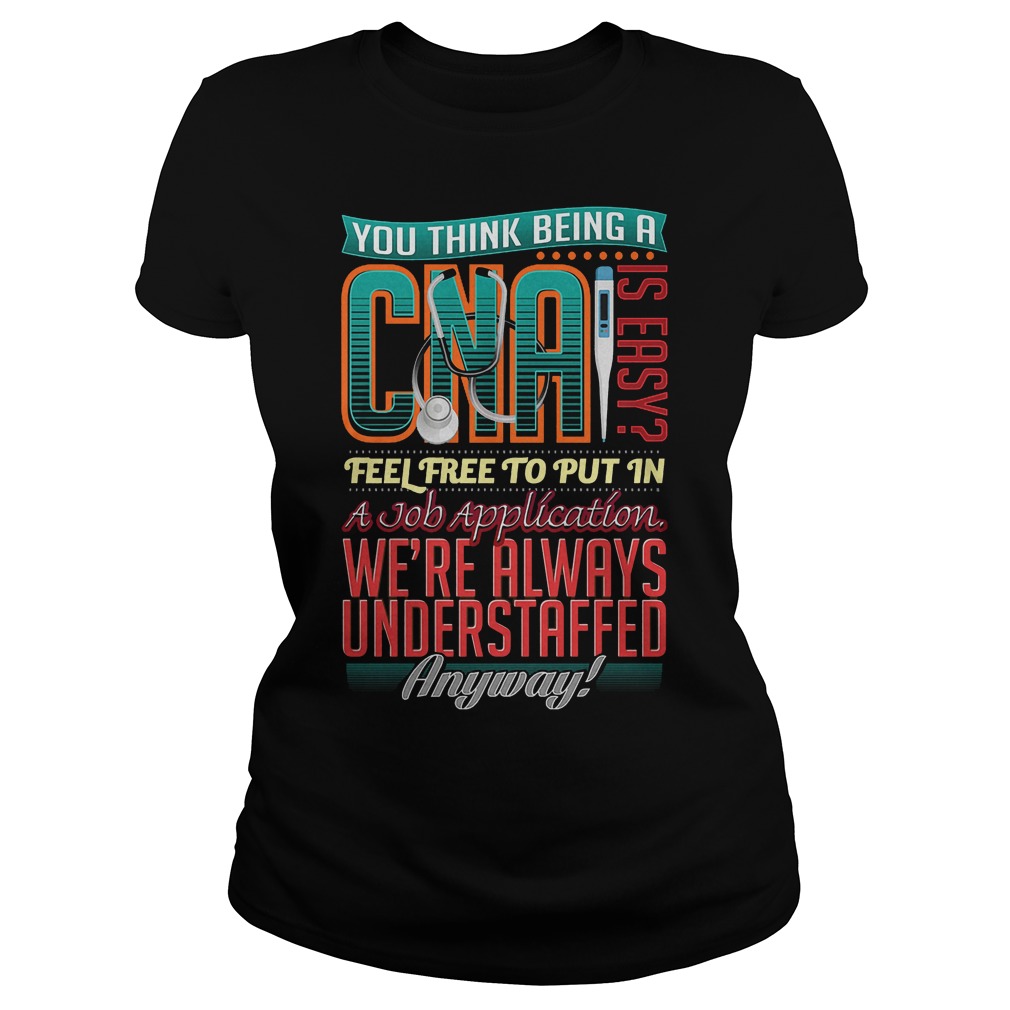 You Think Being A Cna Is Easy Shirt 7 You Think Being A Cna Is Easy Ladies