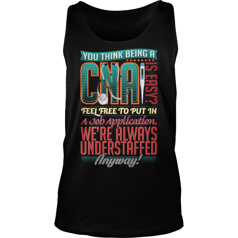 You Think Being A Cna Is Easy Shirt 6 You Think Being A Cna Is Easy Tanktop