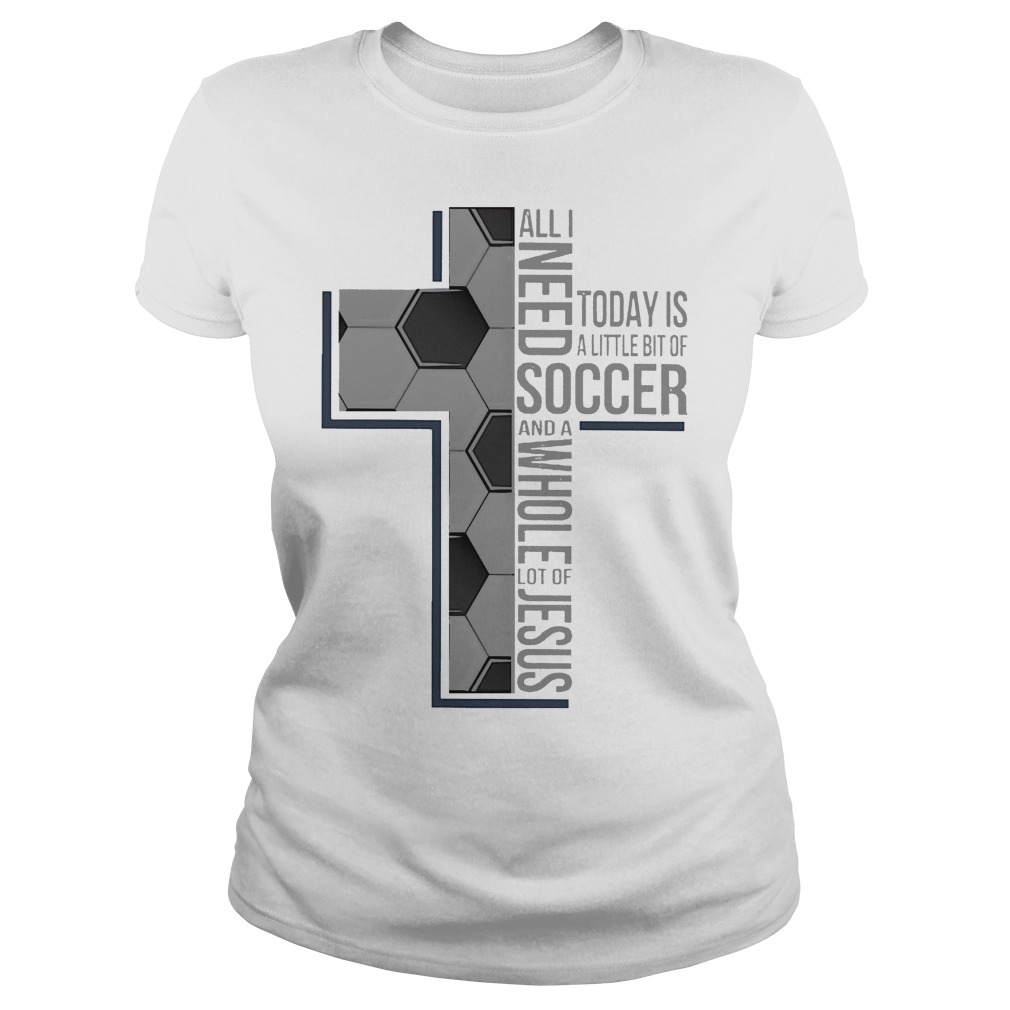 All I Need Soccer And A Whole Lot Of Jesus Shirt 7 All I Need Soccer And A Whole Lot Of Jesus Ladies