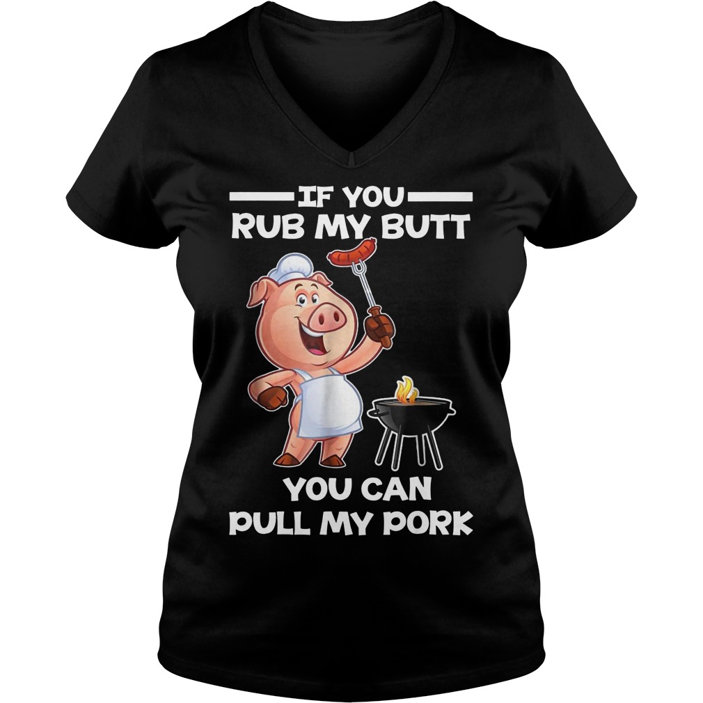 Funny BBQ If You Rub My Butt You Can Pull My Pork T-Shirt 5 Funny Bbq If You Rub My Butt You Can Pull My Pork V Neck