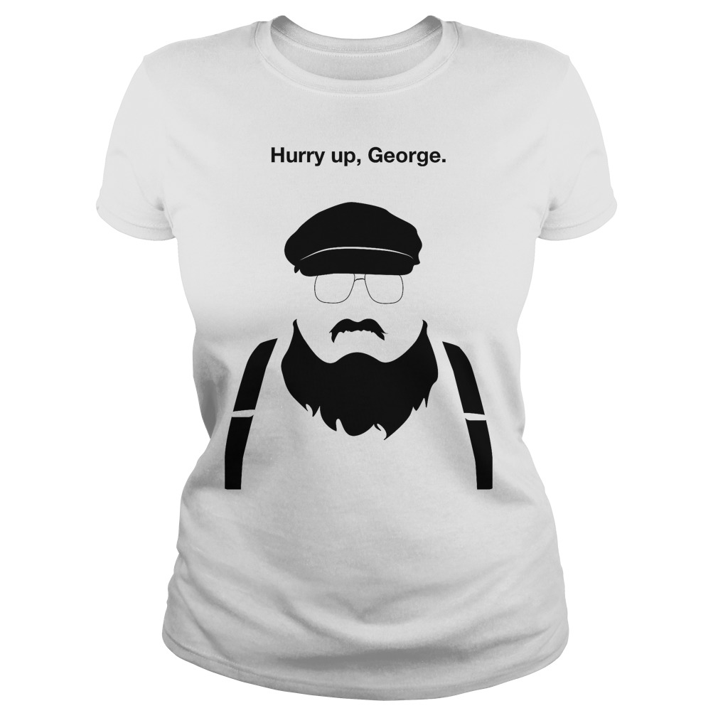 Hurry Up George T-Shirt 7 Hurry Up George Ladies