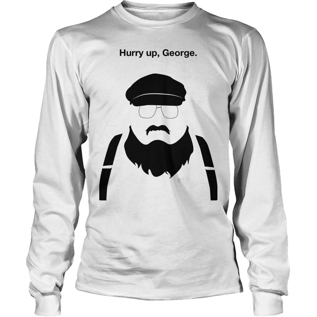 Hurry Up George T-Shirt 3 Hurry Up George Longsleeve