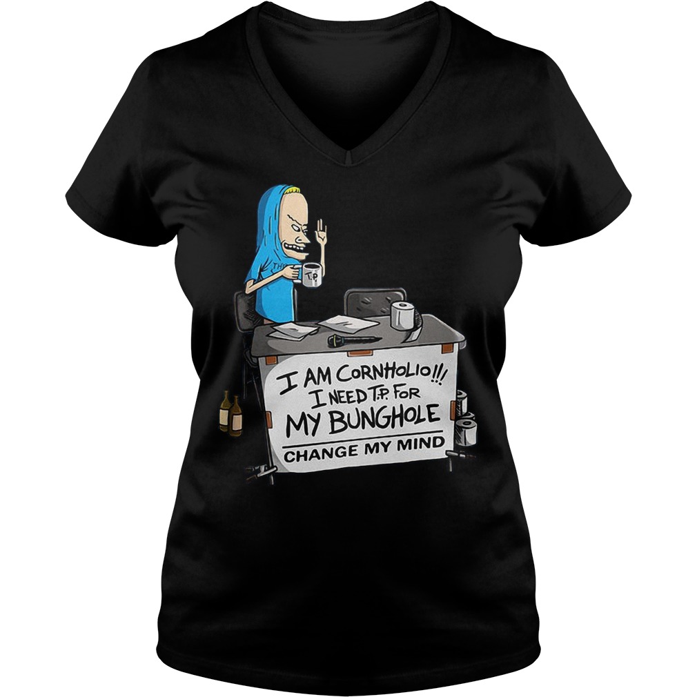 I'm Cornholio I Need Tp For My Bunghole Change My Mind T-Shirt 5 I'm Cornholio I Need Tp For My Bunghole Change My Mind V Neck