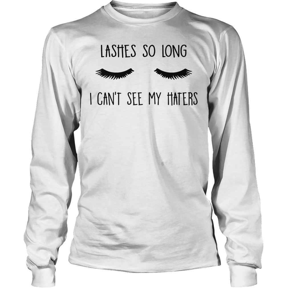 Lashes So Long I Can't See My Haters T-Shirt 4 Lashes So Long I Can't See My Haters Longsleeve