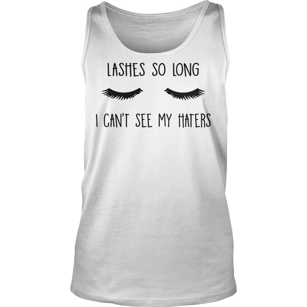 Lashes So Long I Can't See My Haters T-Shirt 6 Lashes So Long I Can't See My Haters Tanktop