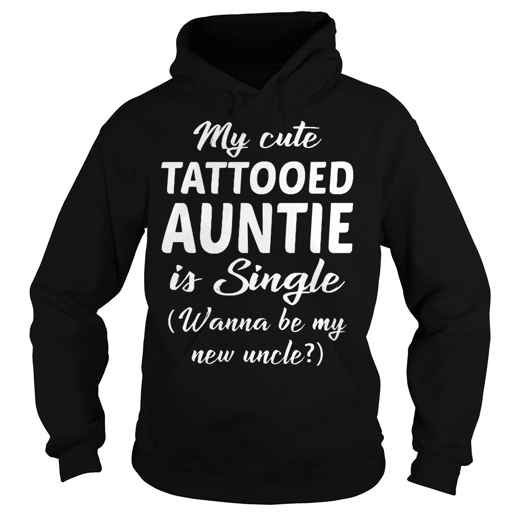 My Cute Tattooed Auntie Is Single T-Shirt 2 My Cute Tattooed Auntie Is Single Hoodie