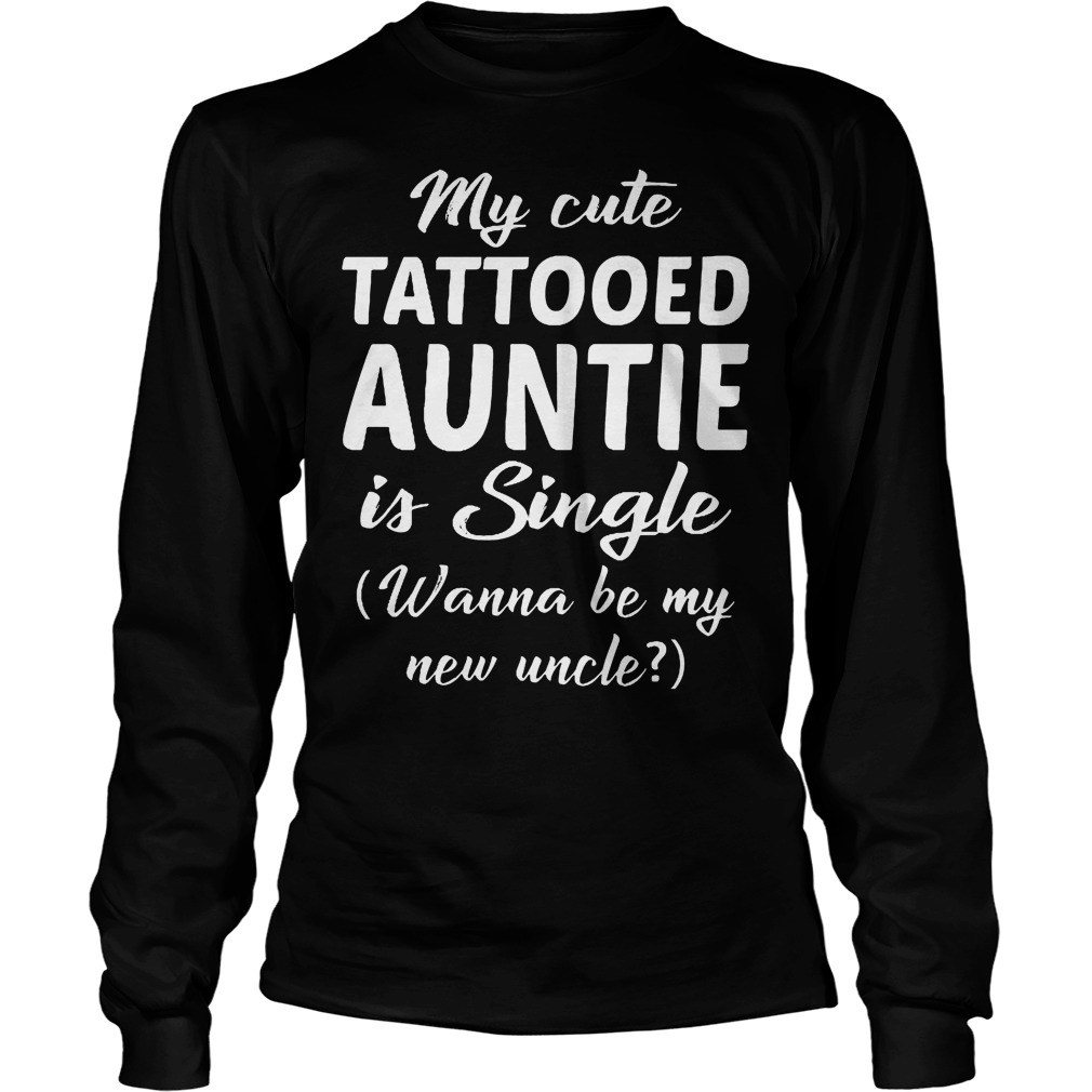 My Cute Tattooed Auntie Is Single T-Shirt 3 My Cute Tattooed Auntie Is Single Longsleeve