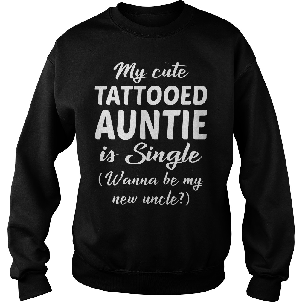 My Cute Tattooed Auntie Is Single T-Shirt 4 My Cute Tattooed Auntie Is Single Sweater