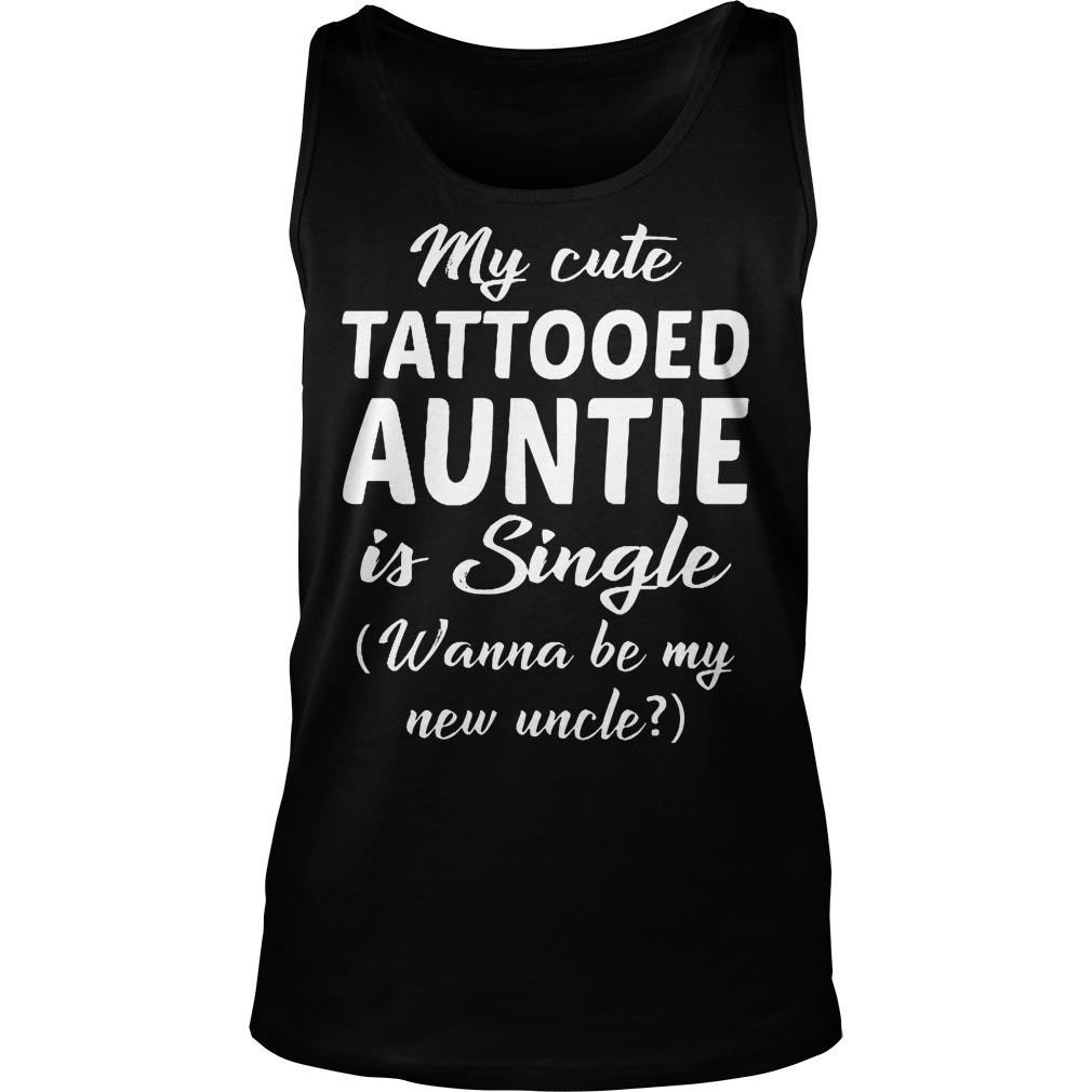 My Cute Tattooed Auntie Is Single T-Shirt 7 My Cute Tattooed Auntie Is Single Tanktop