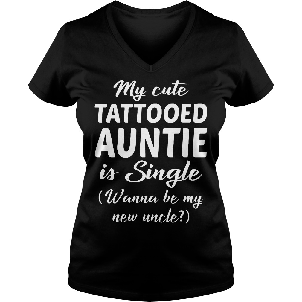 My Cute Tattooed Auntie Is Single T-Shirt 6 My Cute Tattooed Auntie Is Single V Neck