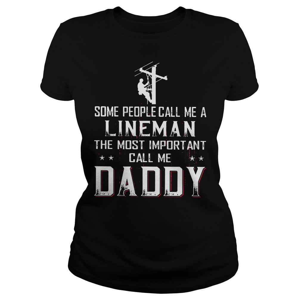 Some People Call Me A Lineman The Most Important Call Me Daddy T-Shirt 7 Some People Call Me A Lineman The Most Important Call Me Daddy Ladies
