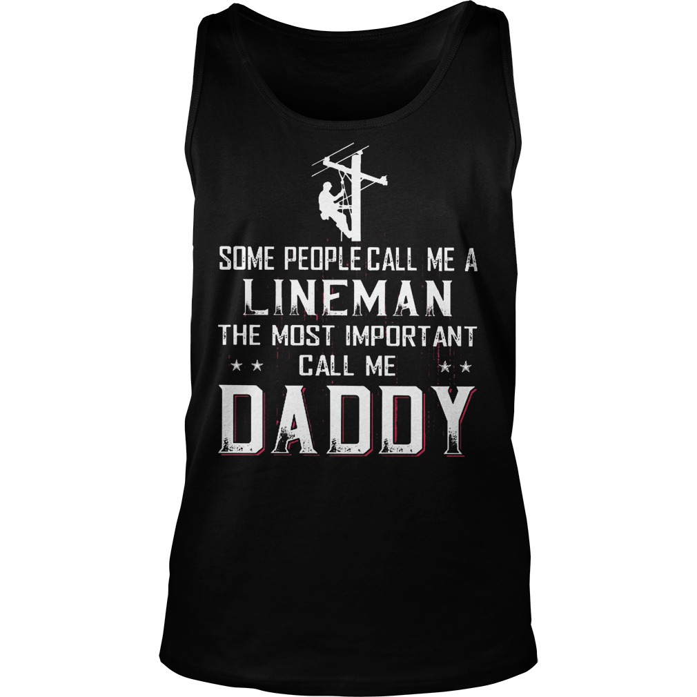 Some People Call Me A Lineman The Most Important Call Me Daddy T-Shirt 6 Some People Call Me A Lineman The Most Important Call Me Daddy Tanktop