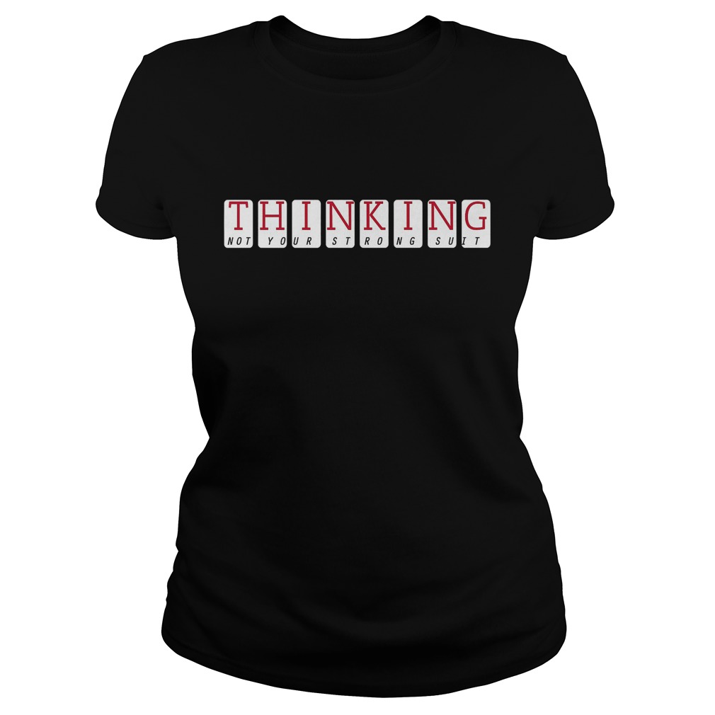 Thinking Not Your Strong Suit T-Shirt 7 Thinking Not Your Strong Suit Ladies