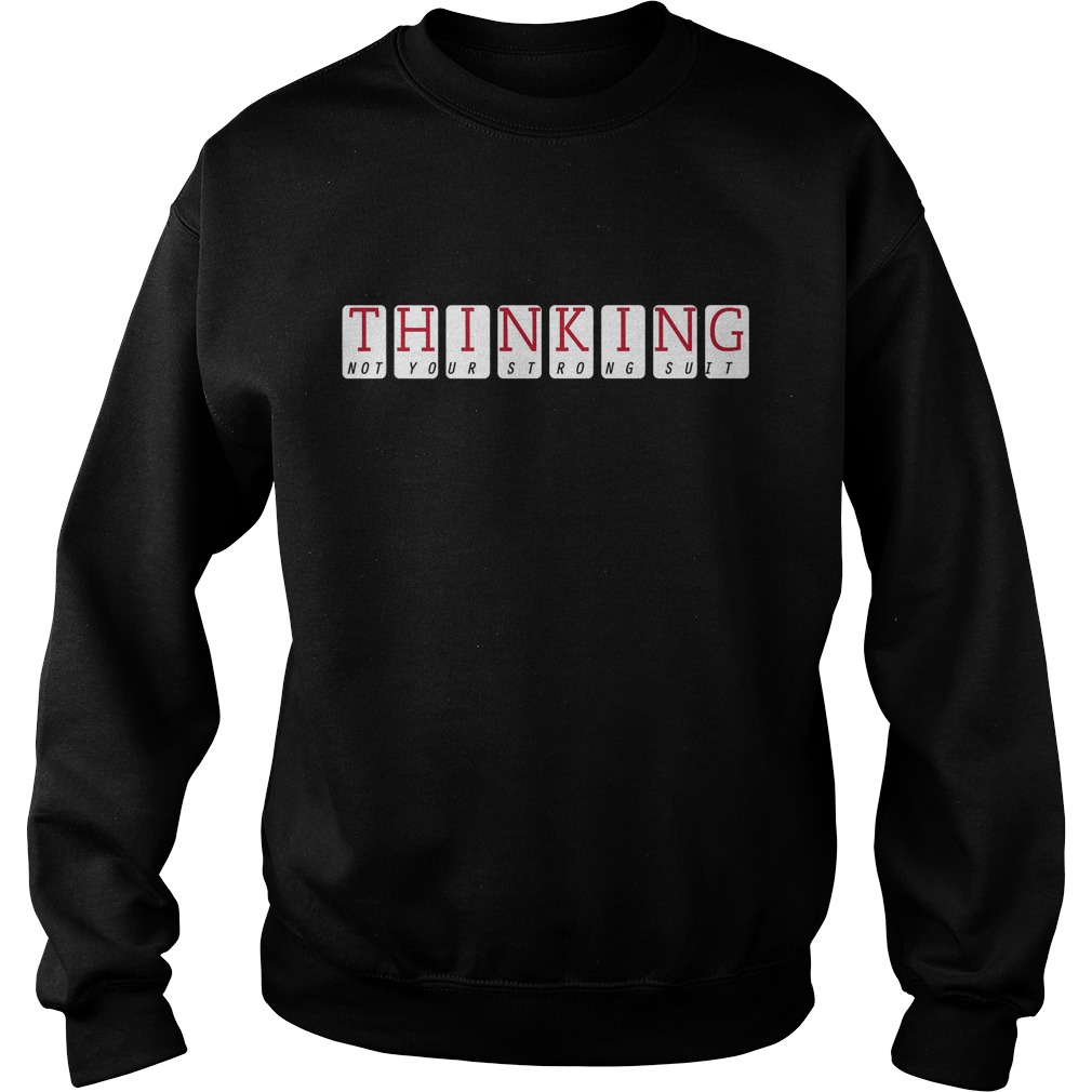 Thinking Not Your Strong Suit T-Shirt 3 Thinking Not Your Strong Suit Sweater