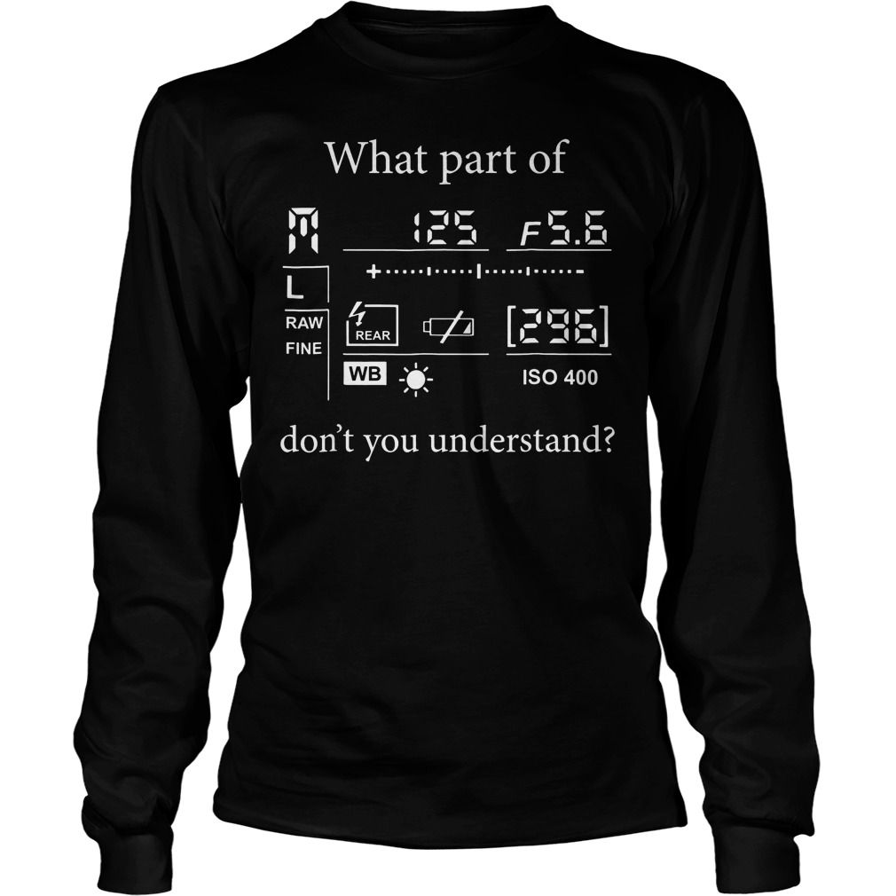What Part Of Don't You Understand T-Shirt 4 What Part Of Don't You Understand Longsleeve