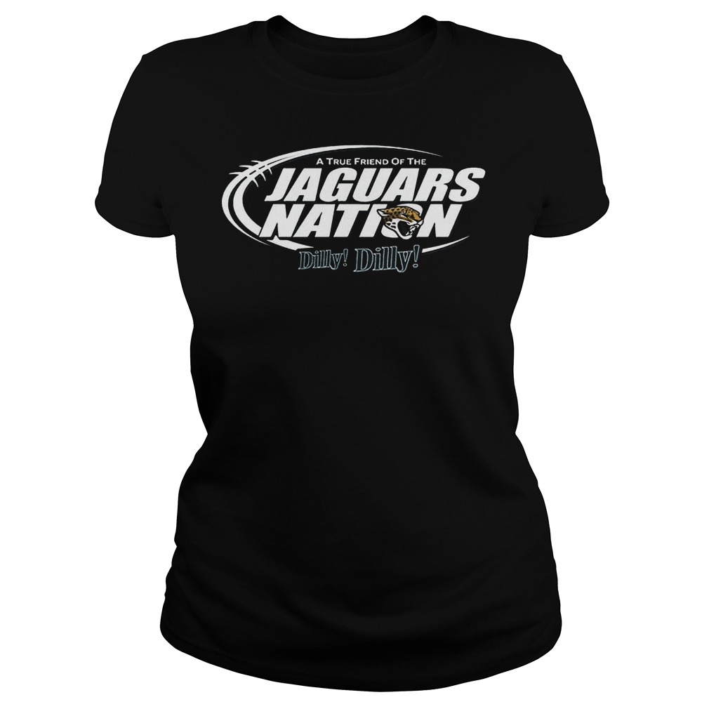 A True Friend Of The Jaguars Nation Dilly Dilly T-Shirt 7 A True Friend Of The Jaguars Nation Dilly Dilly T-Shirt Ladies Tee