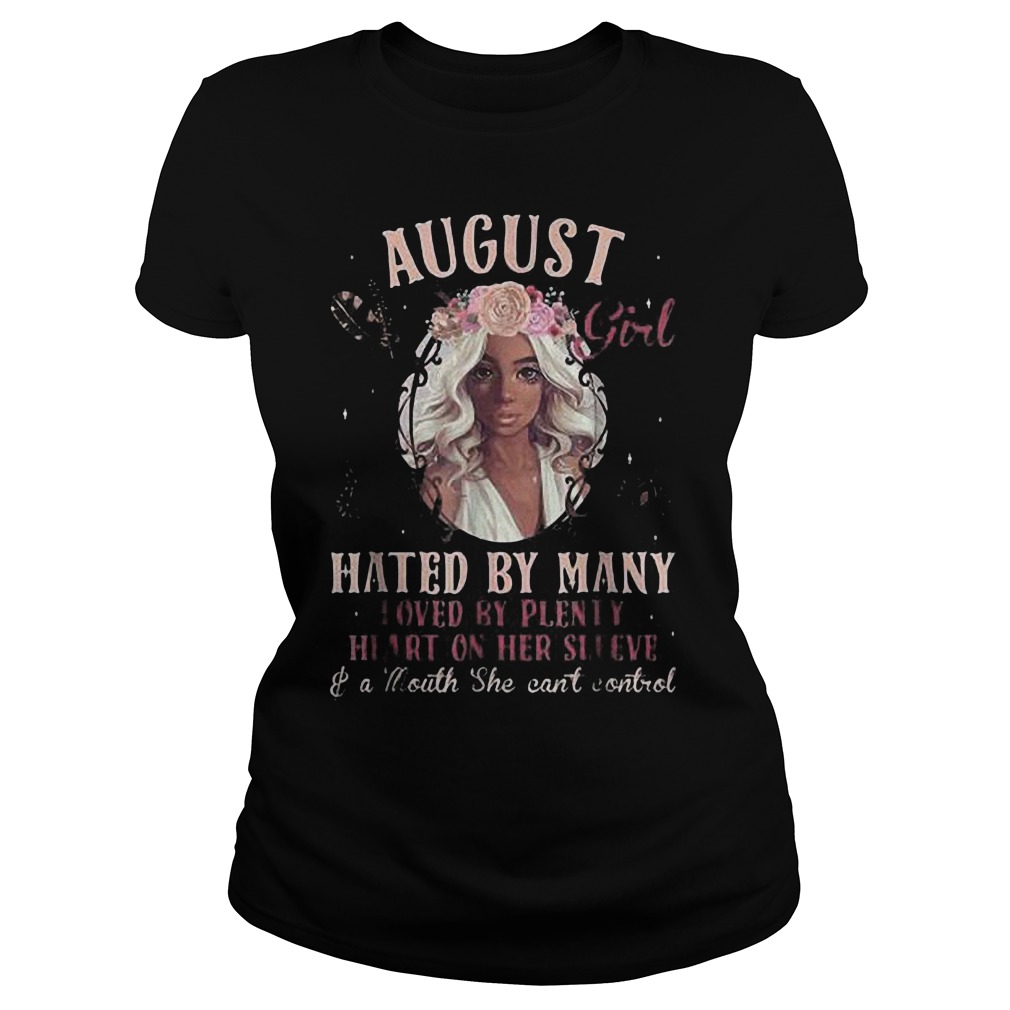 August Girl Hated By Many Loved By Plenty Heart On Her Sleeve And A Mouth She Can't Control T-Shirt 7 August Girl Hated By Many Loved By Plenty Heart On Her Sleeve And A Mouth She Can't Control T-Shirt Ladies Tee