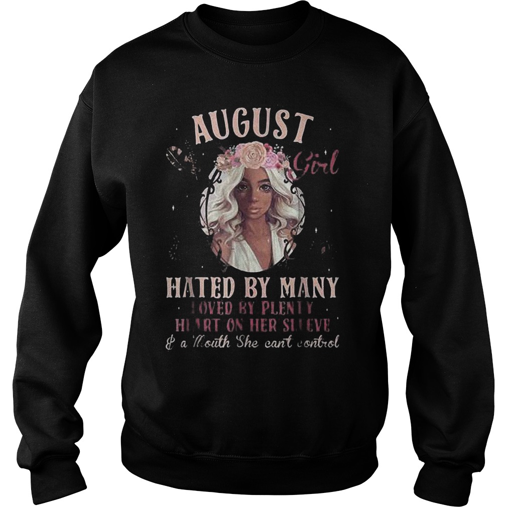 August Girl Hated By Many Loved By Plenty Heart On Her Sleeve And A Mouth She Can't Control T-Shirt 4 August Girl Hated By Many Loved By Plenty Heart On Her Sleeve And A Mouth She Can't Control T-Shirt Sweat Shirt