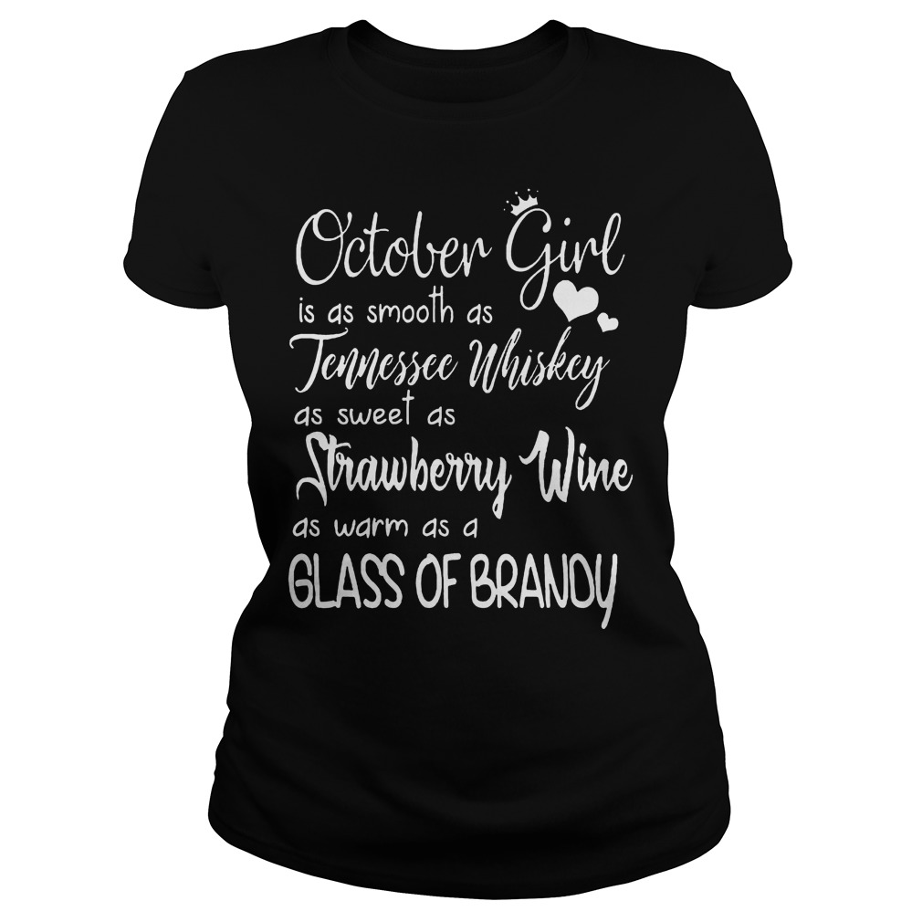 October Girl Is As Smooth As Tennessee Whiskey As Sweet As Strawberry Wine T-Shirt 7 October Girl Is As Smooth As Tennessee Whiskey As Sweet As Strawberry Wine T-Shirt Ladies Tee