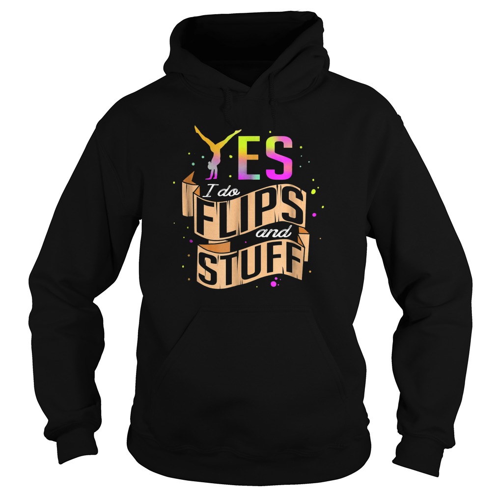 Yes I Do Flips And Stuff Gymnastics T-Shirt 2 Yes I Do Flips And Stuff Gymnastics T-Shirt Hoodie