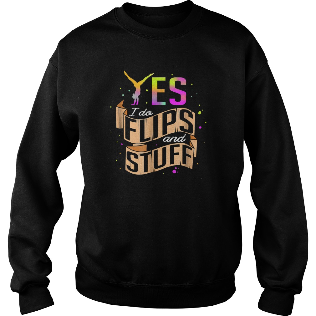 Yes I Do Flips And Stuff Gymnastics T-Shirt 4 Yes I Do Flips And Stuff Gymnastics T-Shirt Sweat Shirt