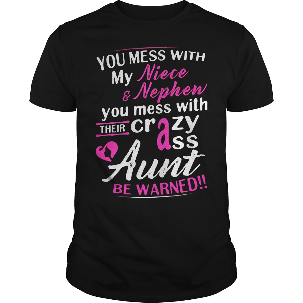 You Mess With My Niece And Nephew You Mess With Their Crazy Ass Aunt Be Warned T-Shirt 8 You Mess With My Niece And Nephew You Mess With Their Crazy Ass Aunt Be Warned T-Shirt Guys Tee