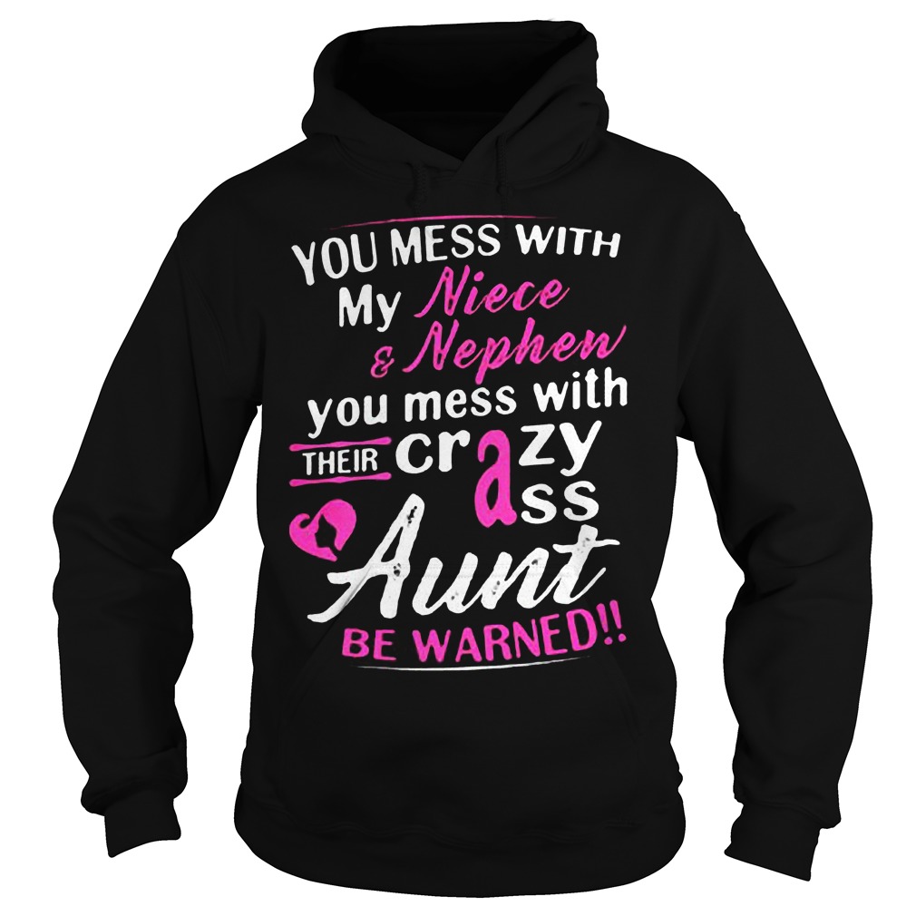 You Mess With My Niece And Nephew You Mess With Their Crazy Ass Aunt Be Warned T-Shirt 2 You Mess With My Niece And Nephew You Mess With Their Crazy Ass Aunt Be Warned T-Shirt Hoodie