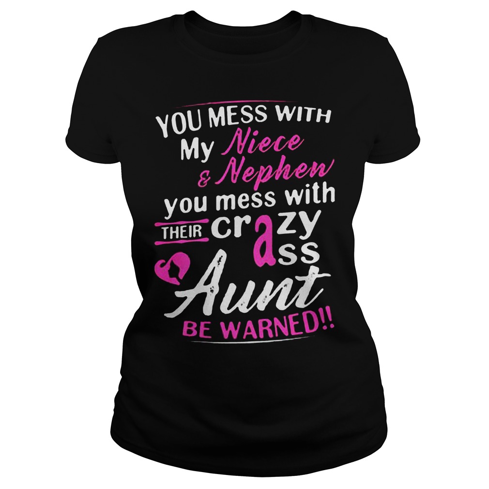 You Mess With My Niece And Nephew You Mess With Their Crazy Ass Aunt Be Warned T-Shirt 7 You Mess With My Niece And Nephew You Mess With Their Crazy Ass Aunt Be Warned T-Shirt Ladies Tee