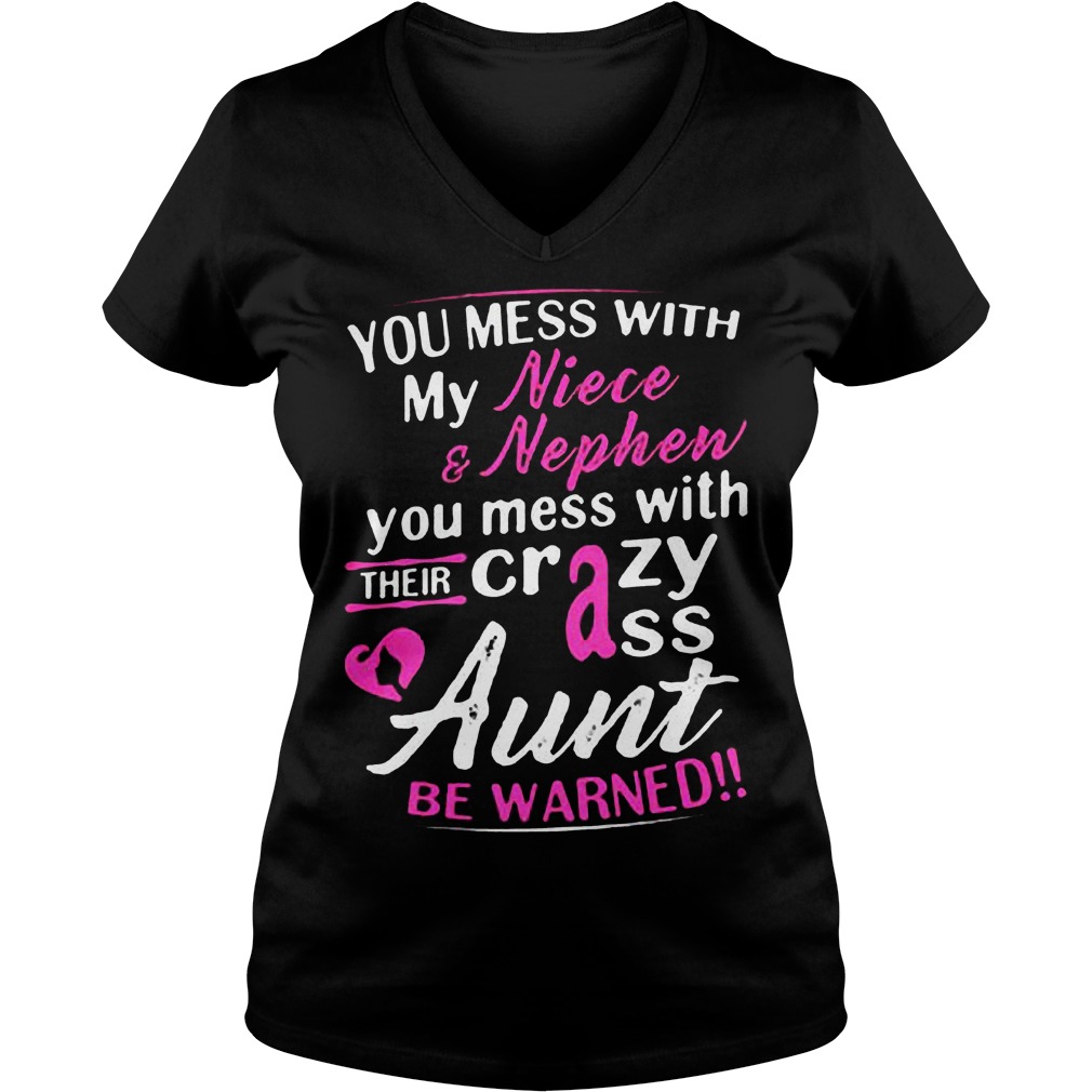 You Mess With My Niece And Nephew You Mess With Their Crazy Ass Aunt Be Warned T-Shirt 10 You Mess With My Niece And Nephew You Mess With Their Crazy Ass Aunt Be Warned T-Shirt Ladies V-Neck