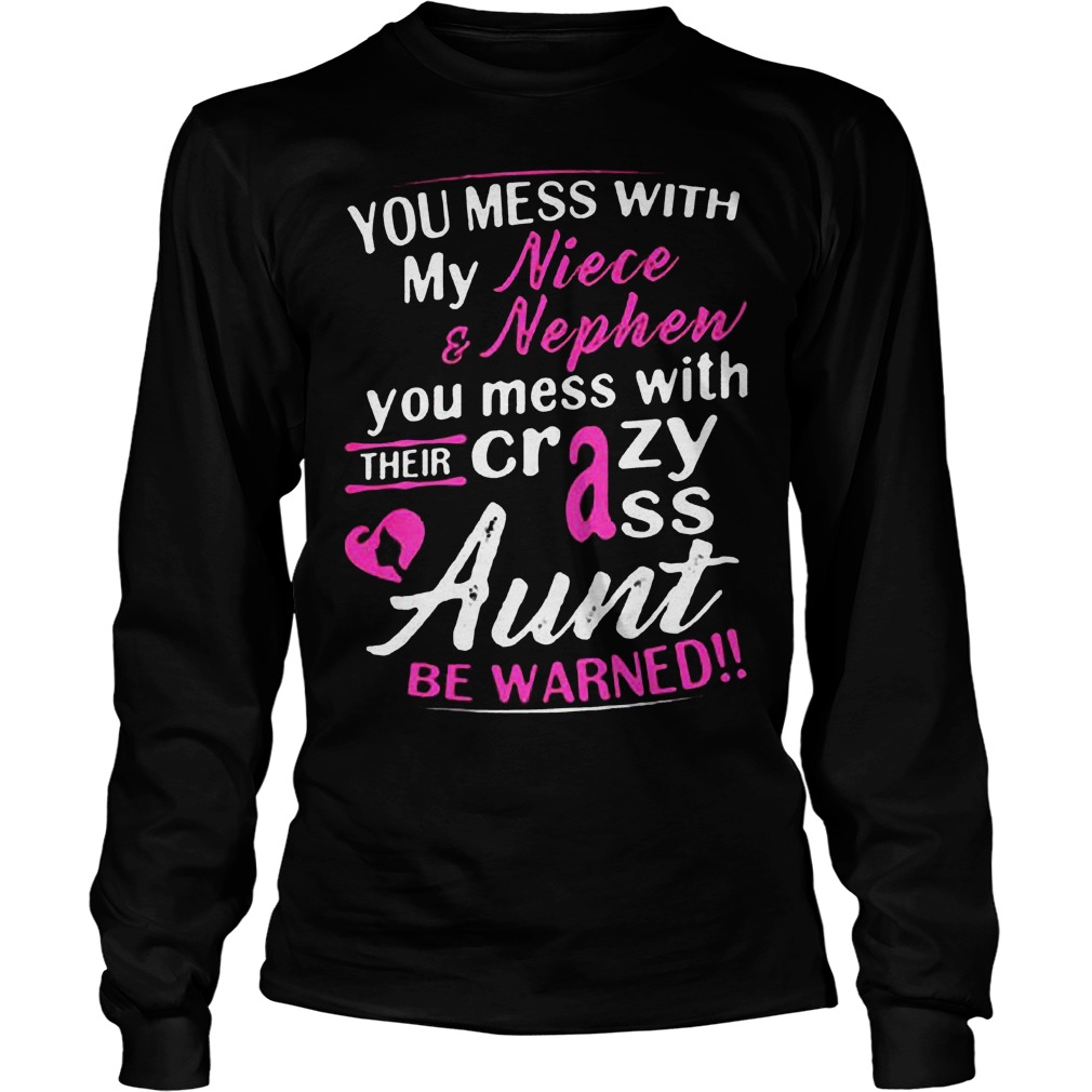 You Mess With My Niece And Nephew You Mess With Their Crazy Ass Aunt Be Warned T-Shirt 3 You Mess With My Niece And Nephew You Mess With Their Crazy Ass Aunt Be Warned T-Shirt Unisex Longsleeve Tee