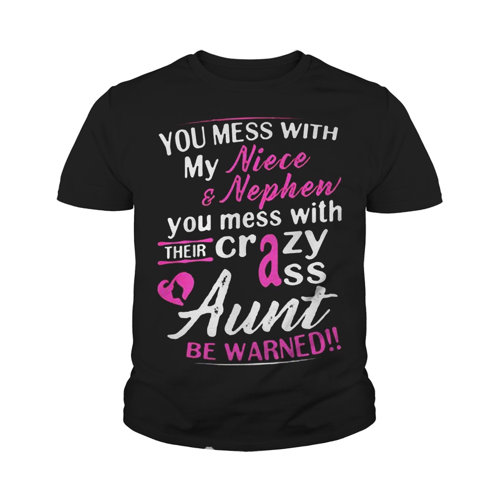 You Mess With My Niece And Nephew You Mess With Their Crazy Ass Aunt Be Warned T-Shirt 9 You Mess With My Niece And Nephew You Mess With Their Crazy Ass Aunt Be Warned T-Shirt Youth Tee