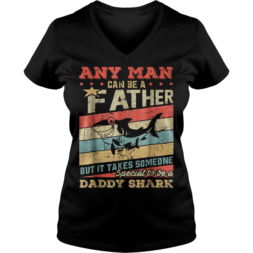 Any Man Can Be A Father Special To Be A Daddy Shark Shirt 6 Any Man Can Be A Father Special To Be A Daddy Shark Ladies V-Neck