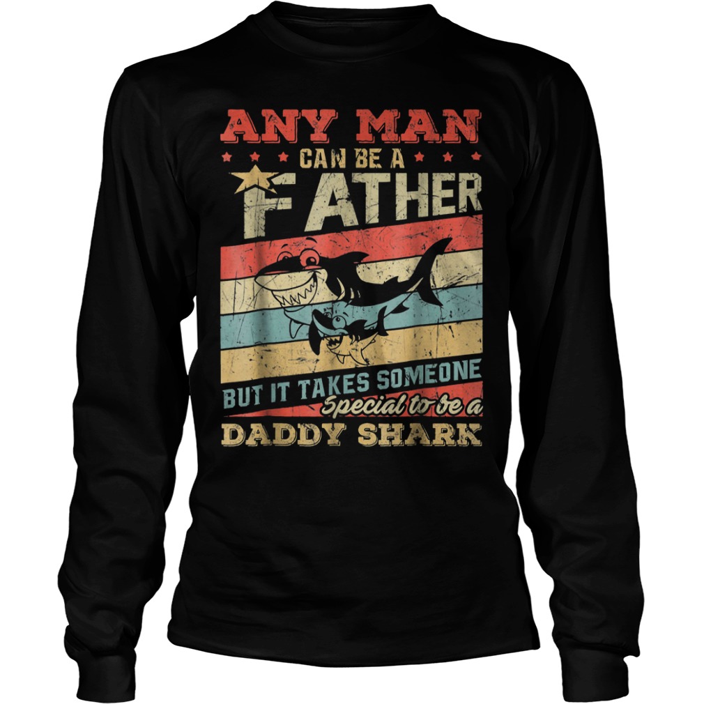 Any Man Can Be A Father Special To Be A Daddy Shark Shirt 3 Any Man Can Be A Father Special To Be A Daddy Shark Longsleeve Tee Unisex