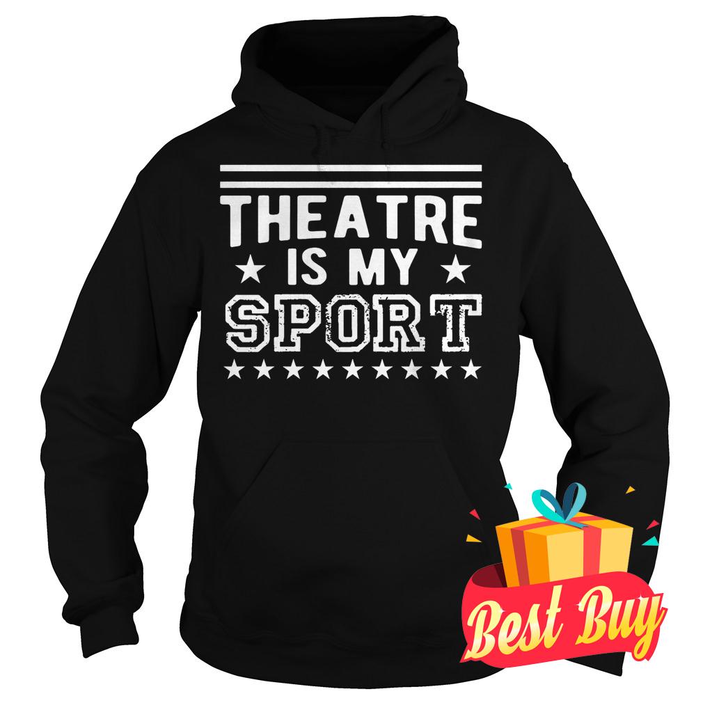 Best Price Theatre Is My Sport shirt 2 Best Price Theatre Is My Sport shirt Hoodie