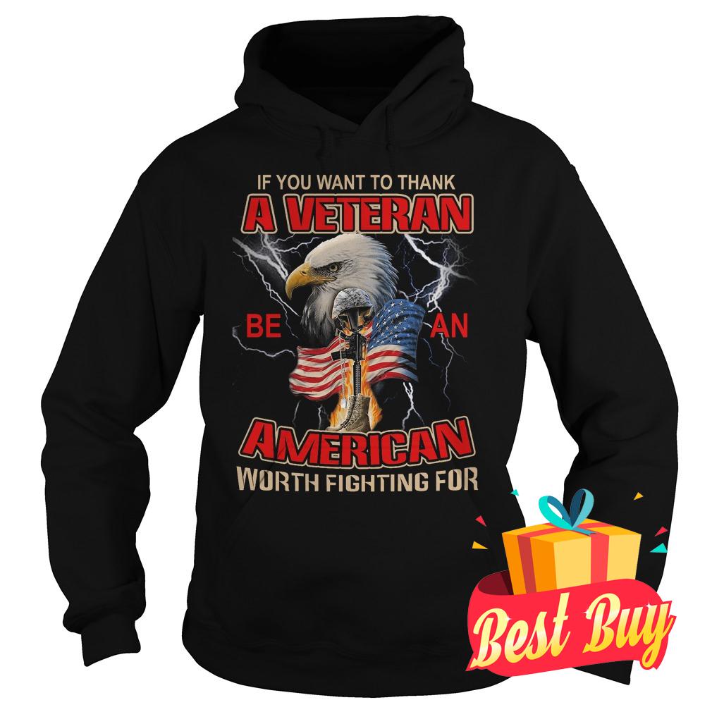 Official If you want to thank a veteran be an American worth fighting for shirt 2 Official If you want to thank a veteran be an American worth fighting for shirt Hoodie