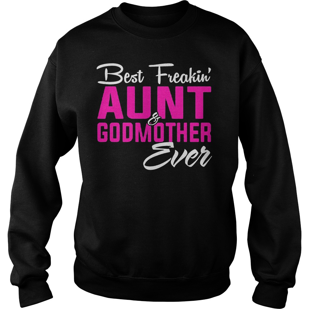 Original Best Freakin Aunt Godmother Ever shirt 3 Original Best Freakin Aunt Godmother Ever shirt Sweatshirt Unisex